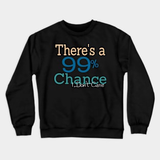 There's a 99% Chance I Don't Care Crewneck Sweatshirt